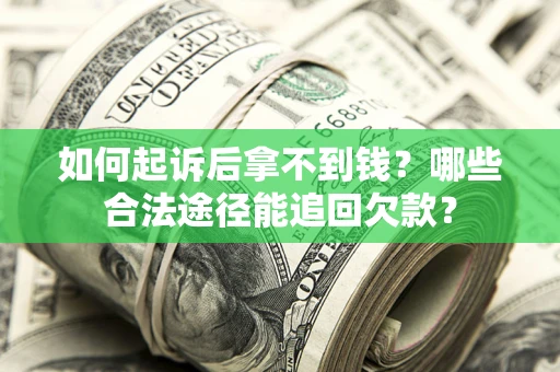 北京如何起诉后拿不到钱？哪些合法途径能追回欠款？