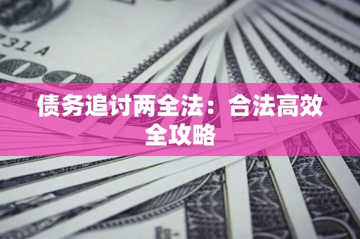 北京债务追讨两全法：合法高效全攻略