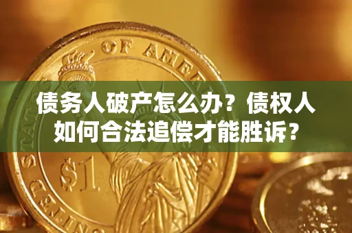 北京债务人破产怎么办？债权人如何合法追偿才能胜诉？