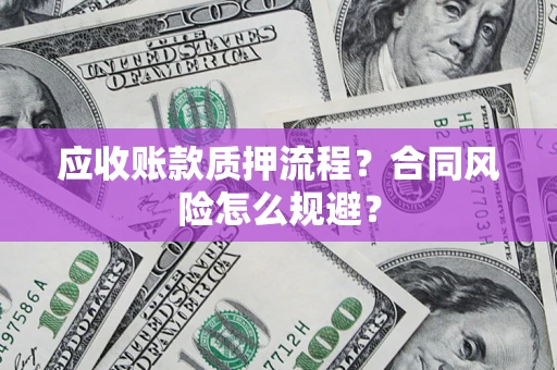 北京应收账款质押流程？合同风险怎么规避？