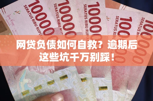 北京网贷负债如何自救？逾期后这些坑千万别踩！