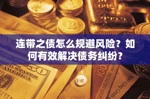 北京连带之债怎么规避风险？如何有效解决债务纠纷？