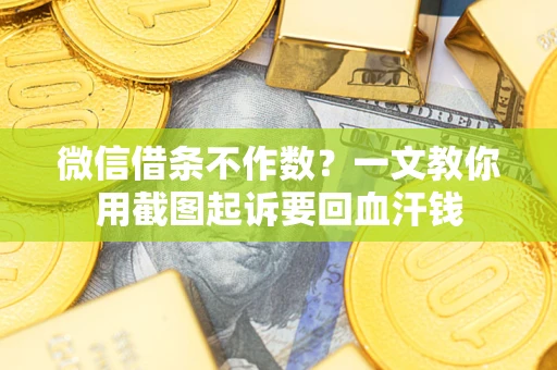 北京微信借条不作数？一文教你用截图起诉要回血汗钱