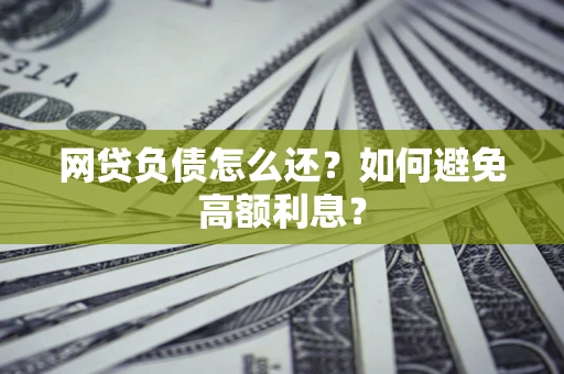 北京网贷负债怎么还？如何避免高额利息？