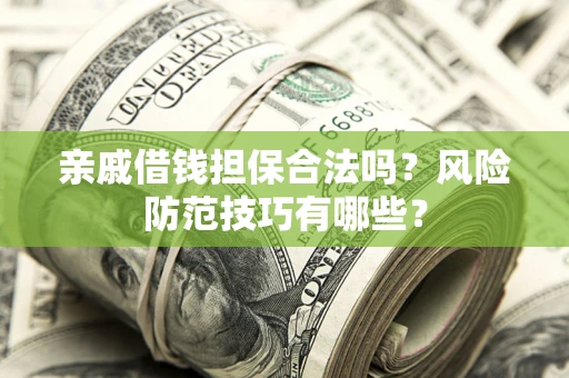 北京亲戚借钱担保合法吗？风险防范技巧有哪些？