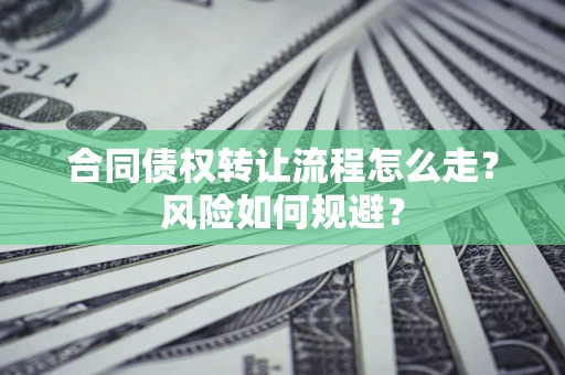 北京合同债权转让流程怎么走？风险如何规避？