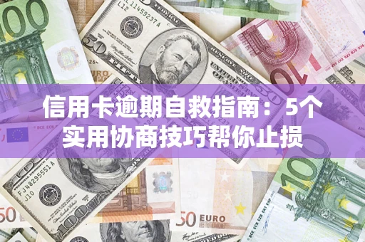 北京信用卡逾期自救指南：5个实用协商技巧帮你止损