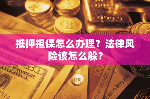北京抵押担保怎么办理？法律风险该怎么躲？