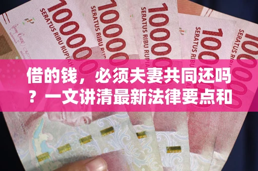 北京借的钱，必须夫妻共同还吗？一文讲清最新法律要点和避坑指南