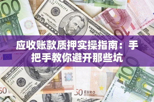 北京应收账款质押实操指南：手把手教你避开那些坑