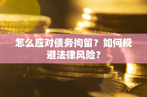 北京怎么应对债务拘留？如何规避法律风险？