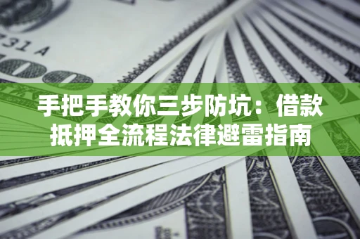 北京手把手教你三步防坑：借款抵押全流程法律避雷指南