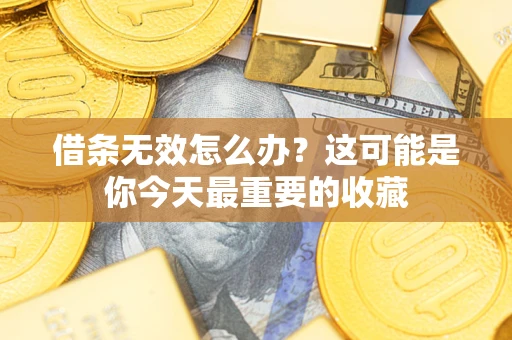 北京借条无效怎么办？这可能是你今天最重要的收藏