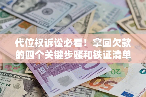 北京代位权诉讼必看!拿回欠款的四个关键步骤和铁证清单 北京代位权诉讼必看!拿回欠款的四个关键步骤和铁证清单