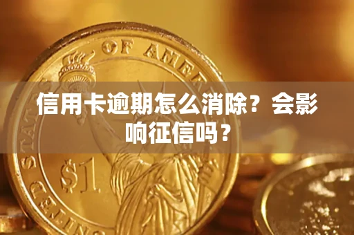 北京信用卡逾期怎么消除？会影响征信吗？