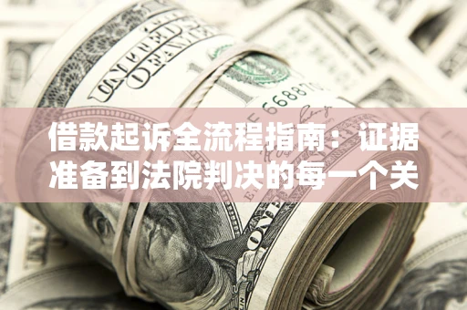 北京借款起诉全流程指南：证据准备到法院判决的每一个关键步骤