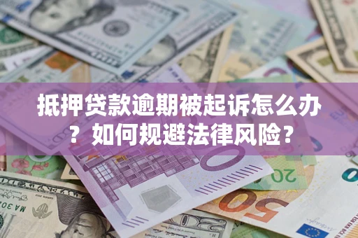 北京抵押贷款逾期被起诉怎么办？如何规避法律风险？