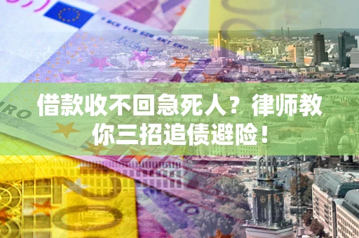 北京借款收不回急死人？律师教你三招追债避险！