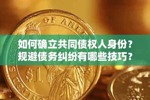北京如何确立共同债权人身份？规避债务纠纷有哪些技巧？