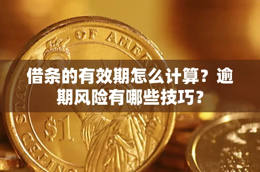 北京借条的有效期怎么计算？逾期风险有哪些技巧？