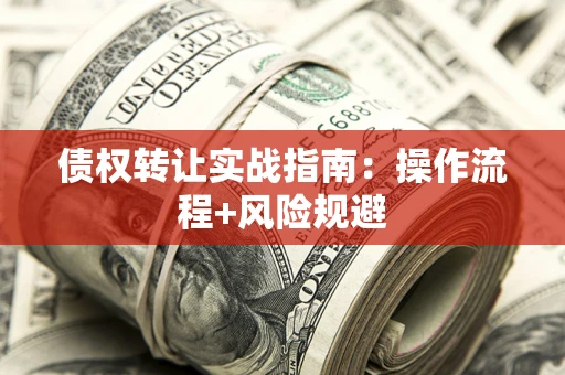 北京债权转让实战指南：操作流程+风险规避