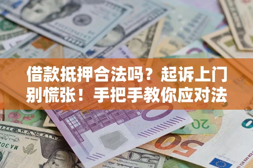 北京借款抵押合法吗？起诉上门别慌张！手把手教你应对法律程序