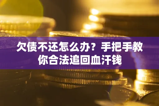 北京欠债不还怎么办?手把手教你合法追回血汗钱 北京欠债不还怎么办?手把手教你合法追回血汗钱