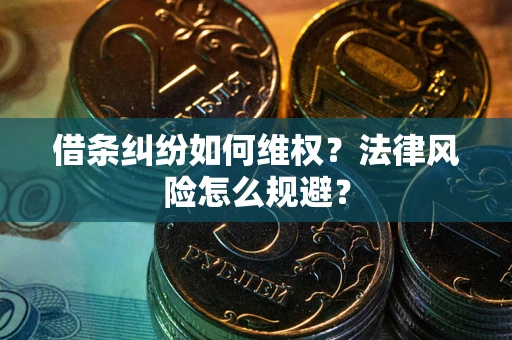 北京借条纠纷如何维权？法律风险怎么规避？