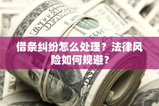 北京借条纠纷怎么处理？法律风险如何规避？