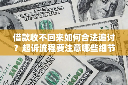 北京借款收不回来如何合法追讨？起诉流程要注意哪些细节？