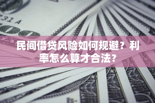 北京民间借贷风险如何规避？利率怎么算才合法？