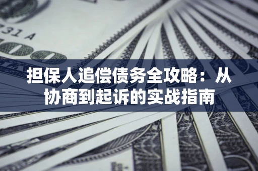 北京担保人追偿债务全攻略:从协商到起诉的实战指南 北京担保人追偿债务全攻略:从协商到起诉的实战指南