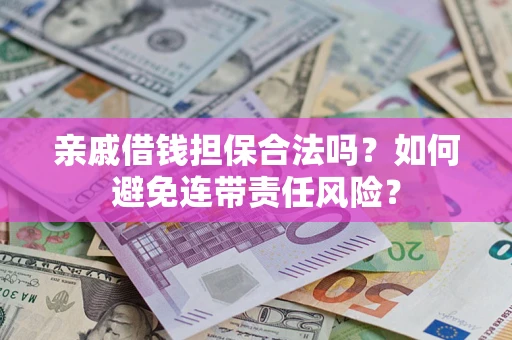 北京亲戚借钱担保合法吗？如何避免连带责任风险？