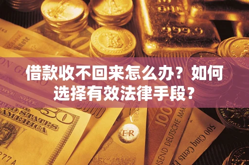 北京借款收不回来怎么办？如何选择有效法律手段？