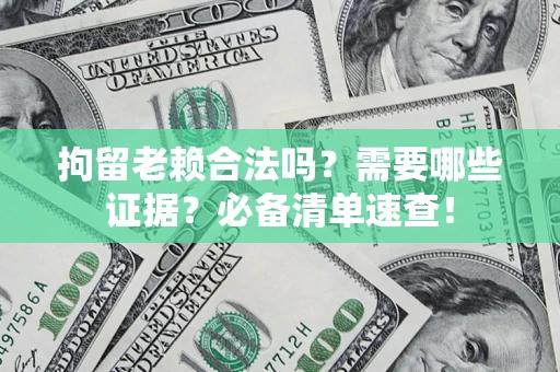 北京拘留老赖合法吗？需要哪些证据？必备清单速查！