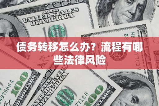 北京债务转移怎么办？流程有哪些法律风险