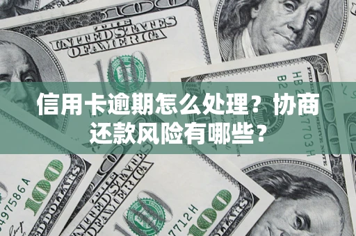 北京信用卡逾期怎么处理？协商还款风险有哪些？